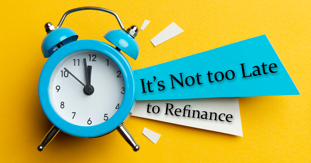 It's Not too Late to Refinance